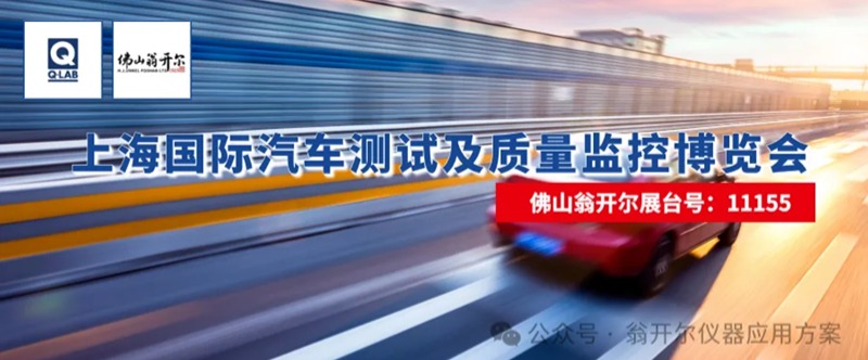 佛山翁開爾攜手美國Q-Lab公司，誠邀您蒞臨2025年上海國際汽車測試及質(zhì)量監(jiān)控博覽會